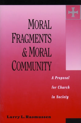 Moral Fragments & Moral Community by Rasmussen, Larry L.