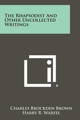 The Rhapsodist And Other Uncollected Writings by Brown, Charles Brockden