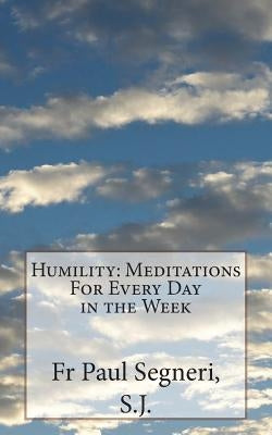 Humility: Meditations For Every Day in the Week by Segneri S. J., Paul