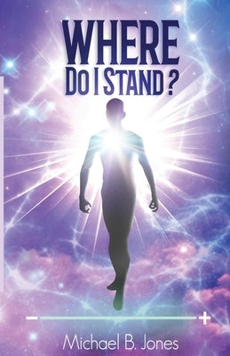 Where Do I Stand?: A Perception of Self-Understanding and Living Life by B. Jones, Michael