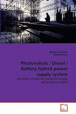 Photovoltaic / Diesel / Battery hybrid power supply system by Tazvinga, Henerica