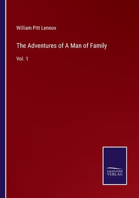 The Adventures of A Man of Family: Vol. 1 by Lennox, William Pitt