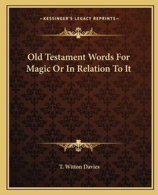 Old Testament Words For Magic Or In Relation To It by Davies, T. Witton