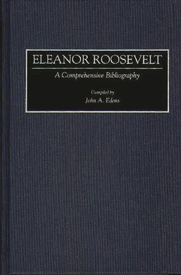 Eleanor Roosevelt: A Comprehensive Bibliography by Edwns, John A.