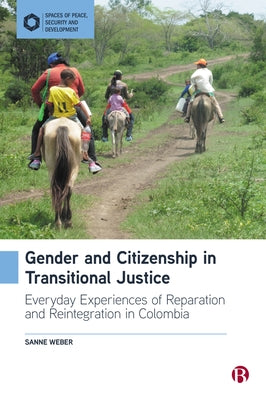 Gender and Citizenship in Transitional Justice: Everyday Experiences of Reparation and Reintegration in Colombia by Weber, Sanne
