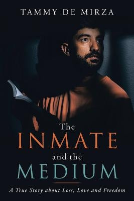 The Inmate and the Medium: A True Story About Loss, Love and Freedom by de Mirza, Tammy