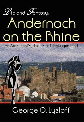 Life and Fantasy: Andernach on the Rhine: An American Psychiatrist in Nibelungen Land by Lysloff, George O.