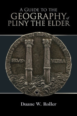 A Guide to the Geography of Pliny the Elder by Roller, Duane W.