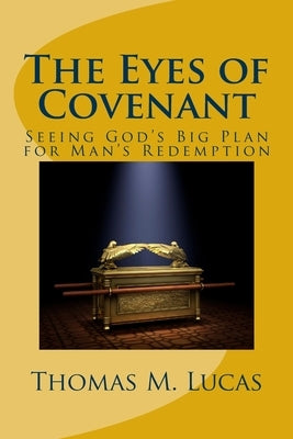 The Eyes of Covenant: Seeing God's Big Plan of Redemption by Lucas, Thomas M.