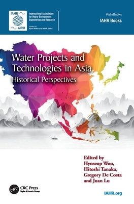 Water Projects and Technologies in Asia: Historical Perspectives by Woo, Hyoseop