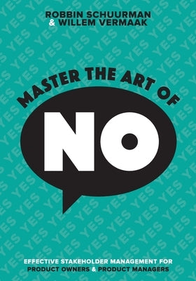 Master the Art of No: Effective Stakeholder Management for Product Owners & Product Managers by Vermaak, Willem
