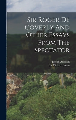 Sir Roger De Coverly And Other Essays From The Spectator by Addison, Joseph