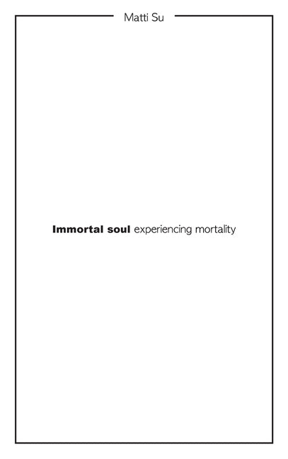 Immortal soul experiencing mortality by Su, Matti
