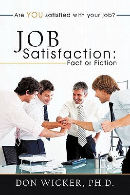 Job Satisfaction: Fact or Fiction: Are you satisfied with your job? by Wicker, Don