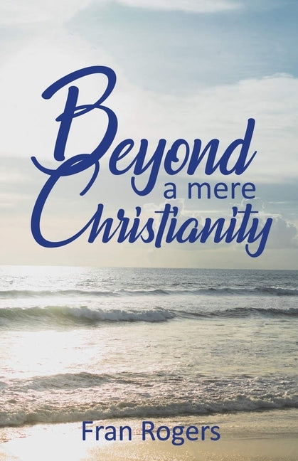 Beyond a mere Christianity by Rogers, Fran