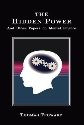 The Hidden Power: And Other Papers on Mental Science by Troward, Thomas