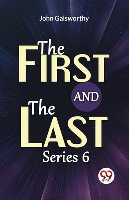 The First And The Last Series 6 by Galsworthy, John