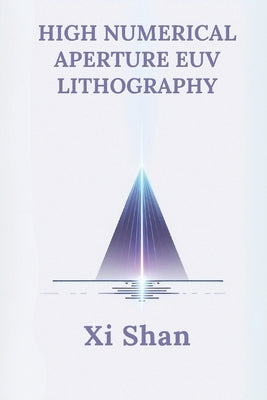 High Numerical Aperture EUV Lithography by Shan, XI