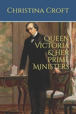 Queen Victoria & Her Prime Ministers by Croft, Christina
