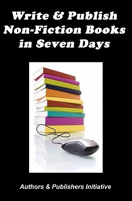 Write & Publish Non-Fiction Books in Seven Days by Initiative, Authors &. Publishers