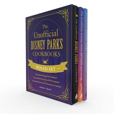The Unofficial Disney Parks Cookbooks Boxed Set: The Unofficial Disney Parks Cookbook, the Unofficial Disney Parks EPCOT Cookbook, the Unofficial Disn by Craft, Ashley