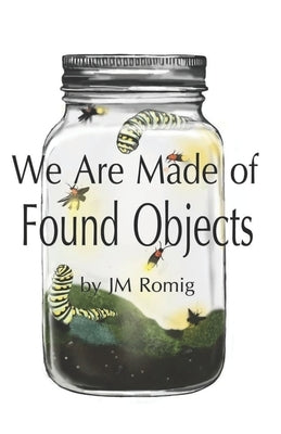 We Are Made of Found Objects by Whitlock, Amanda