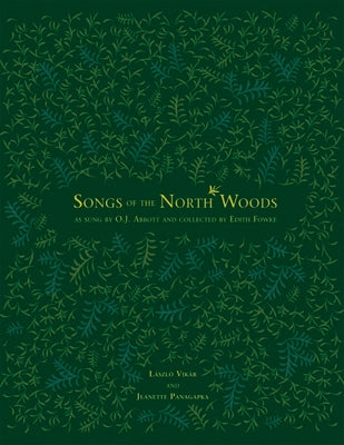 Songs of the North Woods as Sung by O.J. Abbott and Collected by Edith Fowke by Vikár, Laszlo