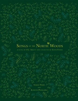 Songs of the North Woods as Sung by O.J. Abbott and Collected by Edith Fowke by Vikár, Laszlo