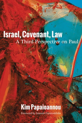Israel, Covenant, Law: A Third Perspective on Paul by Papaioannou, Kim