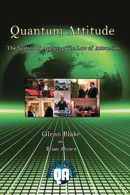 Quantum Attitude: The System Of Applying The Law Of Attraction by Alcorn, Brian