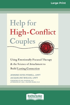 Help for High-Conflict Couples: Using Emotionally Focused Therapy and the Science of Attachment to Build Lasting Connection (16pt Large Print Edition) by Estes Powell, Jennine