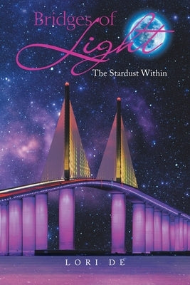 Bridges of Light: The Stardust Within by de, Lori