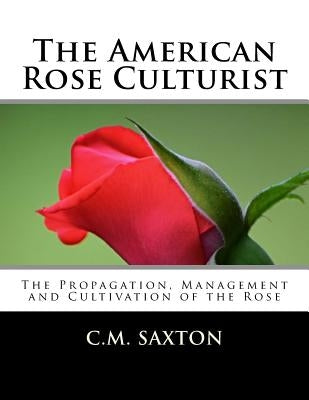 The American Rose Culturist: The Propagation, Management and Cultivation of the Rose by Chambers, Roger