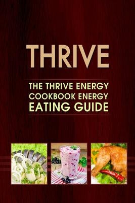 Thrive: The Thrive Energy Cookbook Energy Eating Guide by Thrive Star Publishing