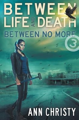 Between Life and Death: Between No More by Christy, Ann