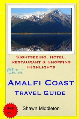 Amalfi Coast Travel Guide: Sightseeing, Hotel, Restaurant & Shopping Highlights by Middleton, Shawn