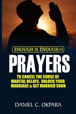 Enough is Enough (2): Prayers to Cancel the Curse of Marital Delay, Unlock Your Marriage and Get Married by Okpara, Daniel C.