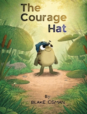 The Courage Hat: A Children's Book About Bravery, Confidence, and Believing in Yourself by Osman, Blake