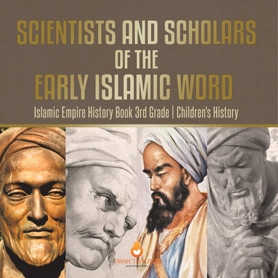 Scientists and Scholars of the Early Islamic World - Islamic Empire History Book 3rd Grade Children's History by Baby Professor