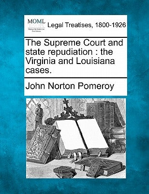 The Supreme Court and State Repudiation: The Virginia and Louisiana Cases. by Pomeroy, John Norton