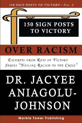 150 Sign Posts to Victory Over Racism - Volume 2: Empowering Sign Posts for Victory Over Racism by Johnson Phd, Jacyee Aniagolu