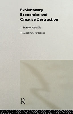 Evolutionary Economics and Creative Destruction by Metcalfe, J. Stanley