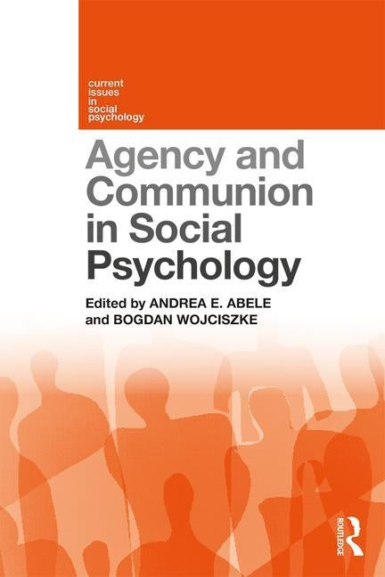 Agency and Communion in Social Psychology by Abele, Andrea