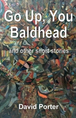 Go Up, You Baldhead and other short stories by Porter, David