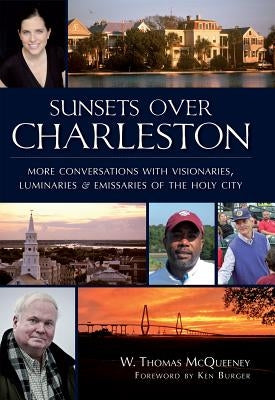 Sunsets Over Charleston: More Conversations with Visionaries, Luminariesnd Emissaries of the Holy City by McQueeney, W. Thomas