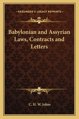 Babylonian and Assyrian Laws, Contracts and Letters by Johns, C. H. W.