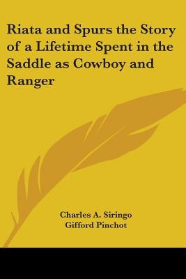 Riata and Spurs the Story of a Lifetime Spent in the Saddle as Cowboy and Ranger by Siringo, Charles A.