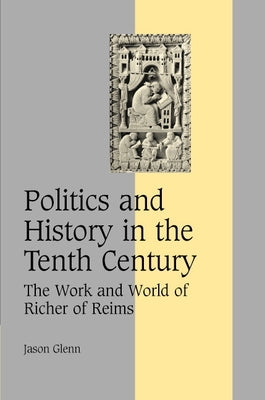 Politics and History in the Tenth Century by Glenn, Jason