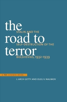 The Road to Terror: Stalin and the Self-Destruction of the Bolsheviks, 1932-1939 by Getty, J. Arch