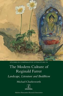 The Modern Culture of Reginald Farrer: Landscape, Literature and Buddhism by Charlesworth, Michael